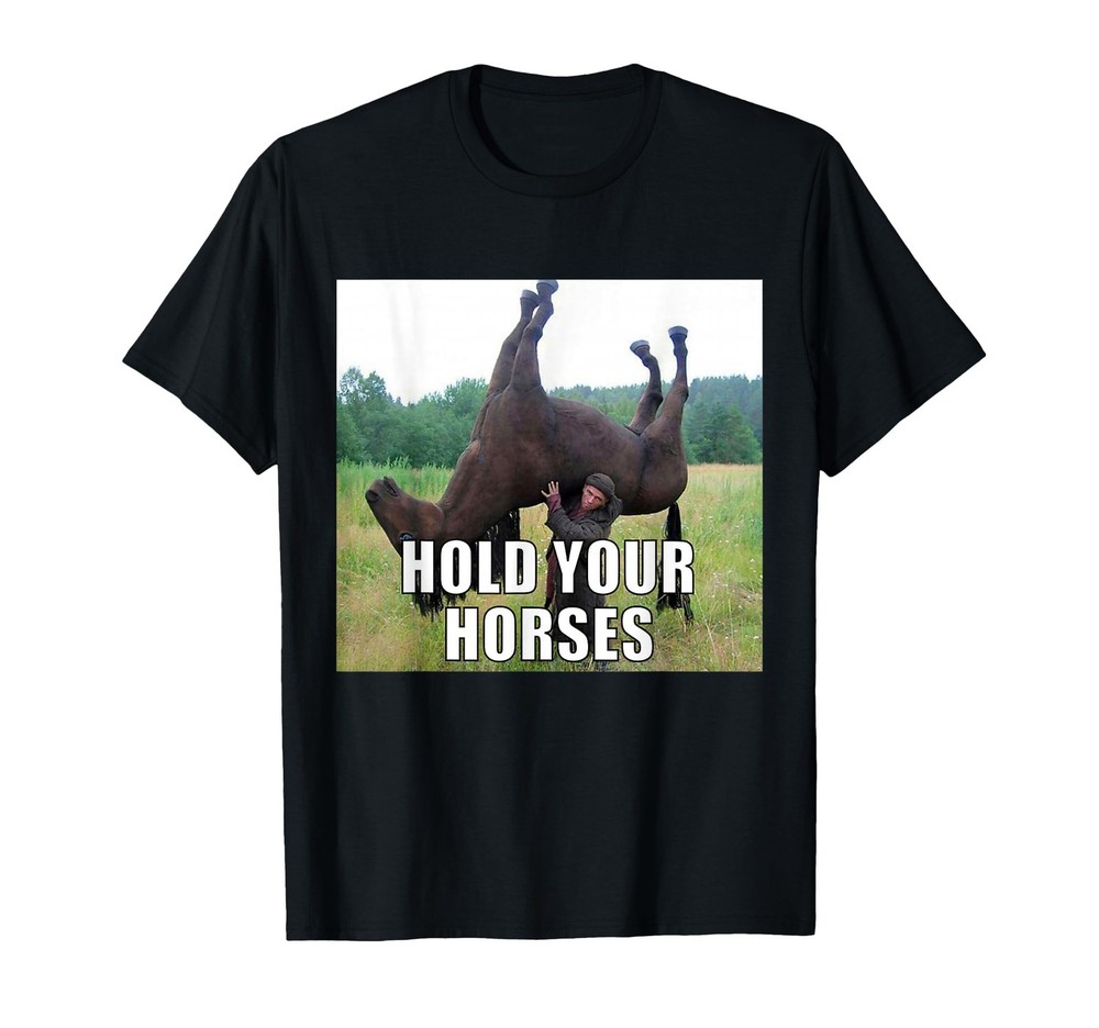 Hold Your Horses Funny Meme T-Shirt