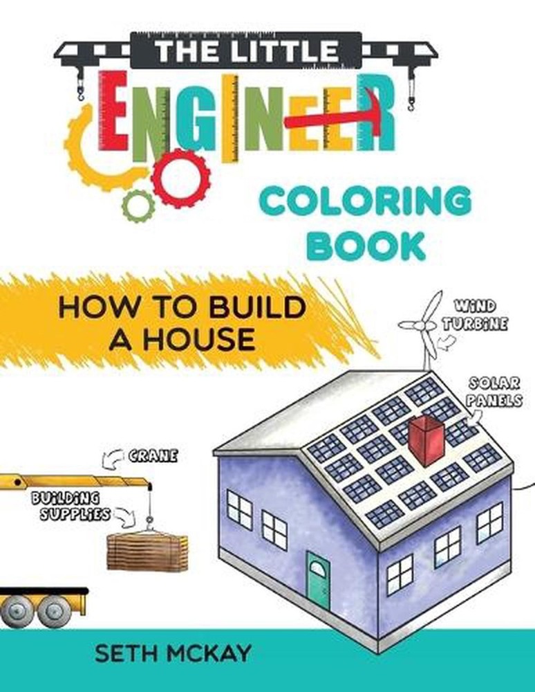 The Little Engineer Coloring Book - How to Build a House: Fun and Educational Co