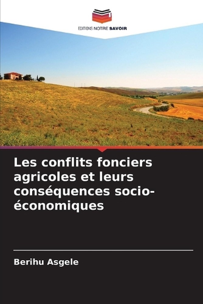Les conflits fonciers agricoles et leurs consquences socio-conomiques by Berihu
