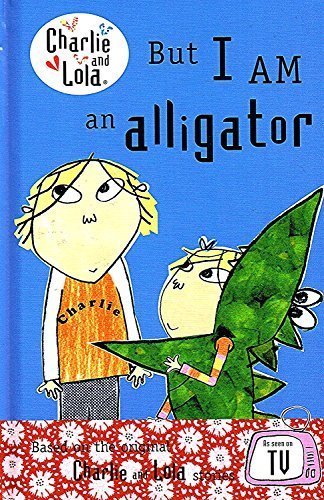 Charlie And Lola : But I Am An Alligator : By Lauren Child
