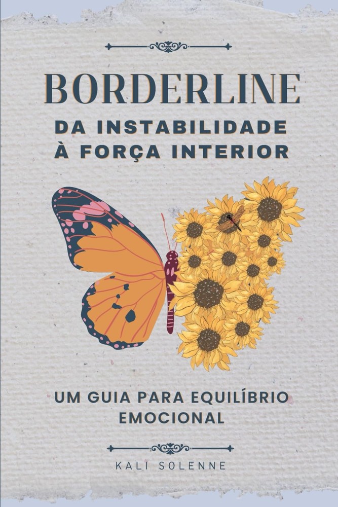 Borderline: Da Instabilidade à Força Interior: Um guia para equilíbrio emocional