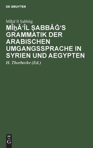 Mîẖâ'îl Ṣabbâġ Mîẖâ'îl Ṣabbâġ's Grammatik Der Arabischen Umgangssprac (Hardback)