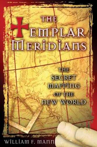 The Templar Meridians: The Secret Mapping of the New World by William F Mann