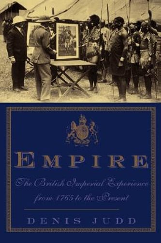 Empire: The British Imperial Experience from 1765 to the Present by Denis Judd