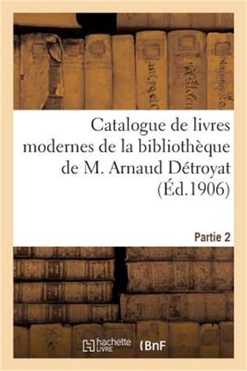 Catalogue de Livres Modernes de la Biblioth�que de M. Arnaud D�troyat. Partie 2:
