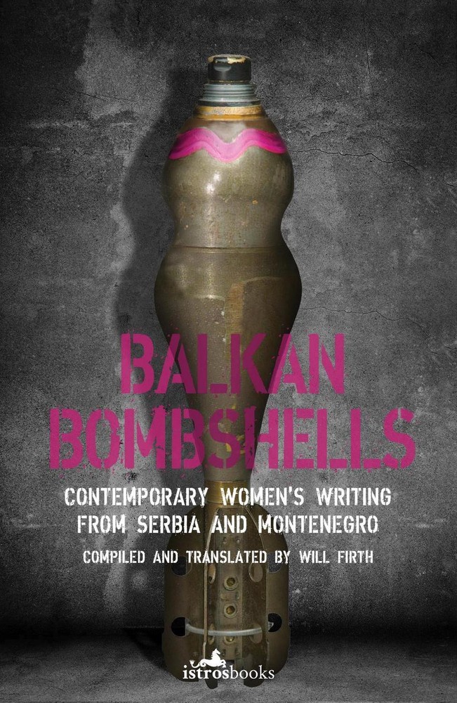 Balkan Bombshells: Contemporary Women's Writing from Serbia and Montenegro by Wi