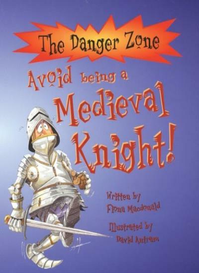 AVOID BEING A MEDIEVAL KNIGHT (DANGER ZONE) By FIONA MACDONALD.