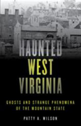 Haunted West Virginia : Ghosts and Strange Phenomena of the Mountain State, P...