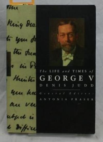 The Life and Times of George V (Kings & Queens) By Denis Judd