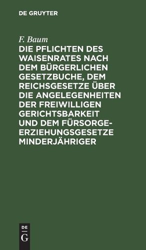 F Baum Die Pflichten Des Waisenrates Nach Dem Bürgerlichen Gesetzbuch (Hardback)