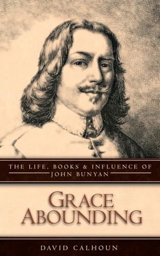 Grace Abounding: The Life, Books and ..., David Calhoun