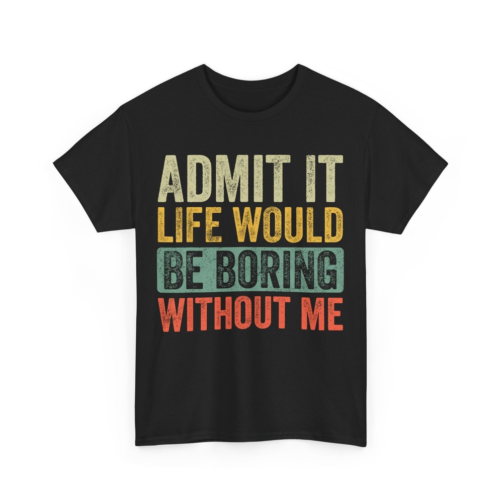 HOT Good Funny Gifts Admit It Life Would Be Boring Without Me Retro Graphic T-Sh