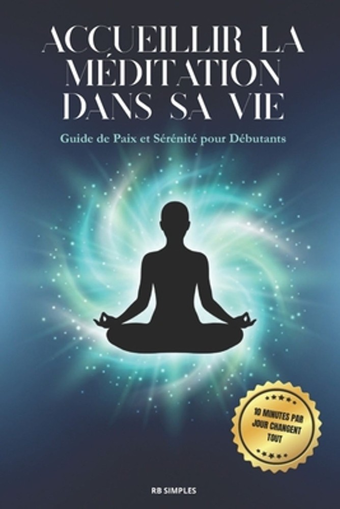 Accueillir la Mditation dans sa Vie: Guide de Paix et S?r?nit? pour D?butants by