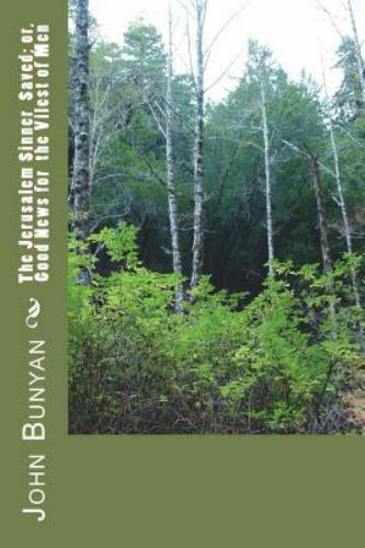 The Jerusalem Sinner Saved; Or, Good News for the Vilest of Men by Bunyan, Jo...