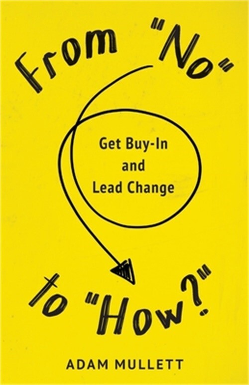 From No to How?: Get Buy-in and Lead Change (Paperback or Softback)