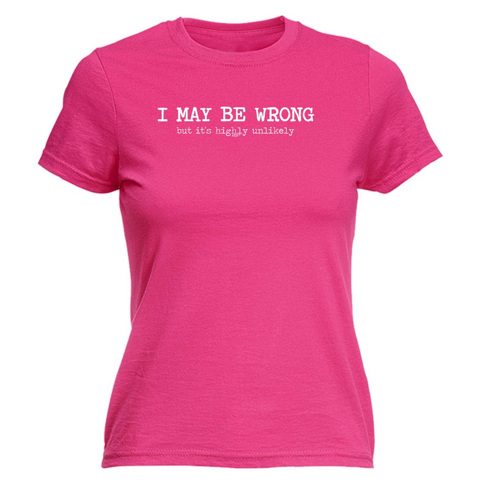 May Be Wrong But Its Highly Unlikely - Womens T Shirt Funny T-Shirt Gift Novelty