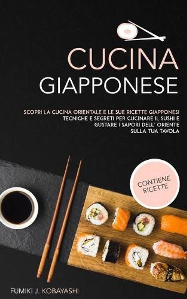 Cucina Giapponese: Scopri la cucina orientale e le sue ricette giapponesi Tecnic