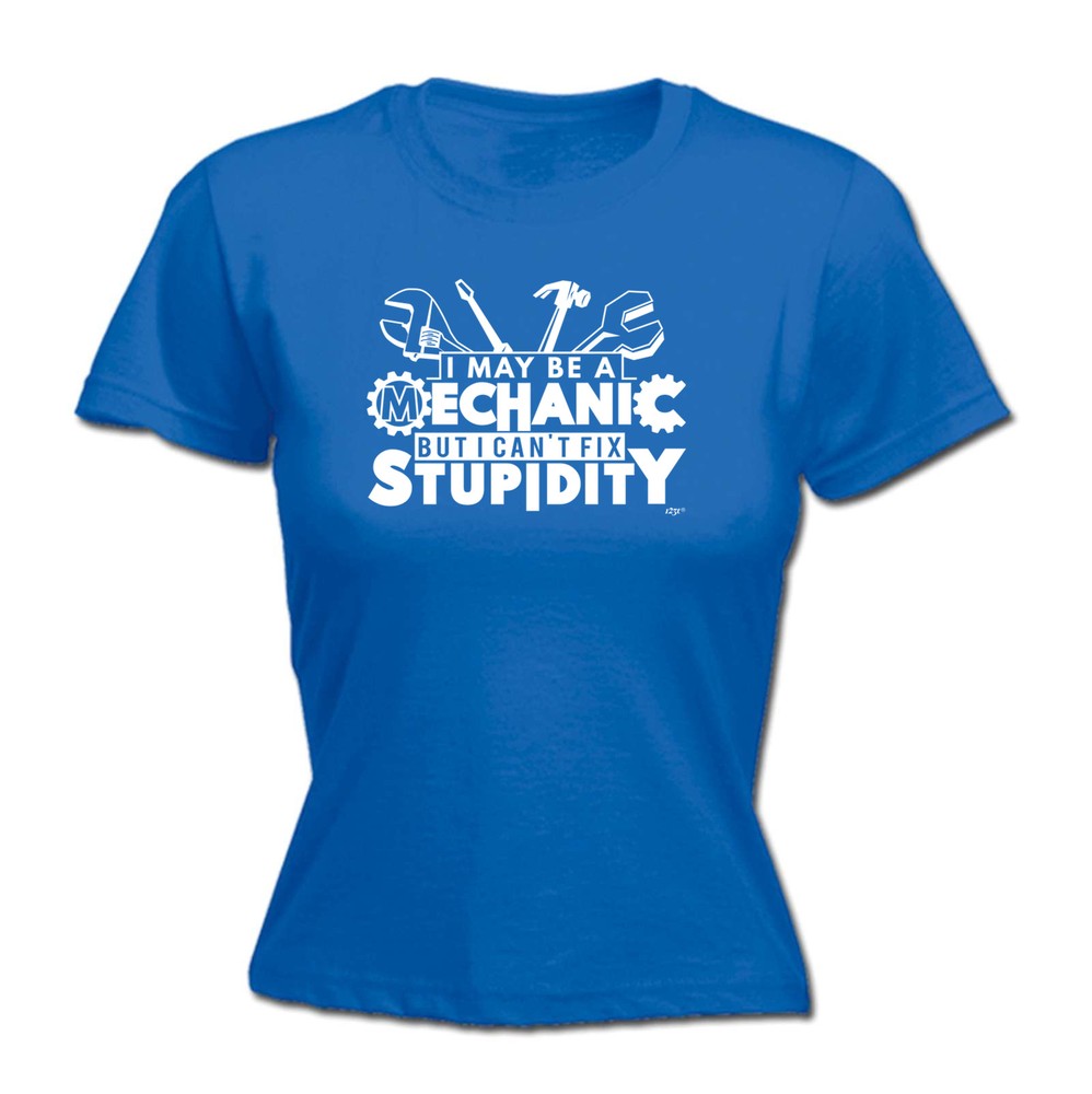 May Be A Mechanic But Cant Fix Stupidity - Womens T Shirt Funny T-Shirt Novelty