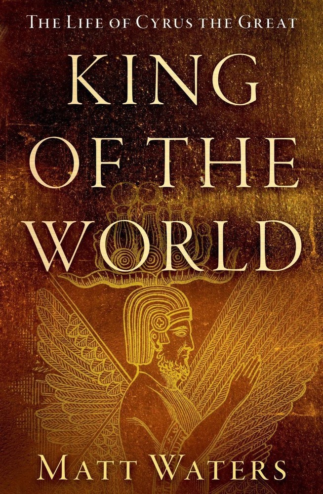 King of the World: The Life of Cyrus the Great by Matt Waters Paperback Book