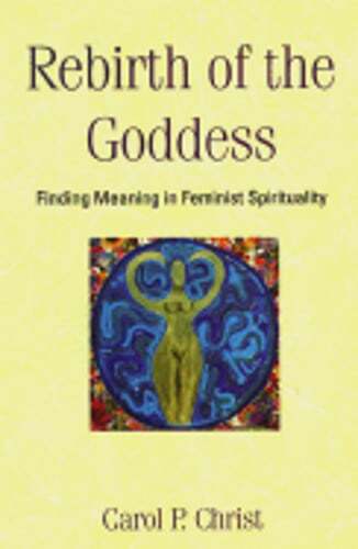 Rebirth of the Goddess: Finding Meaning in Feminist Spirituality by Christ: Used