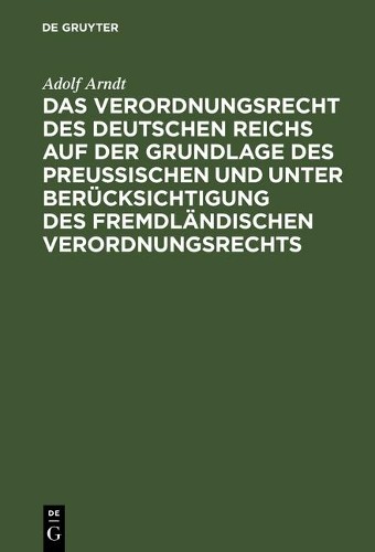 Adolf Arndt Das Verordnungsrecht Des Deutschen Reichs Auf Der Grundla (Hardback)