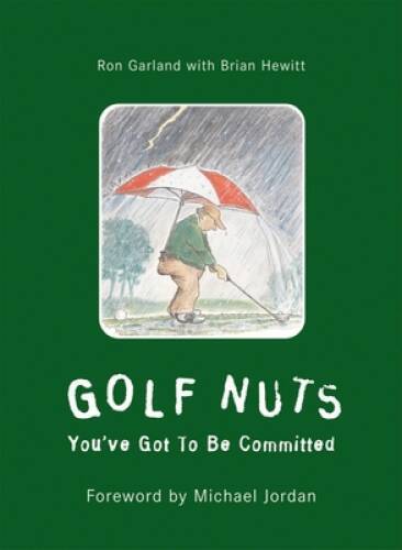 Golf Nuts: Youve Got to Be Committed - Hardcover By Garland, Ron - GOOD