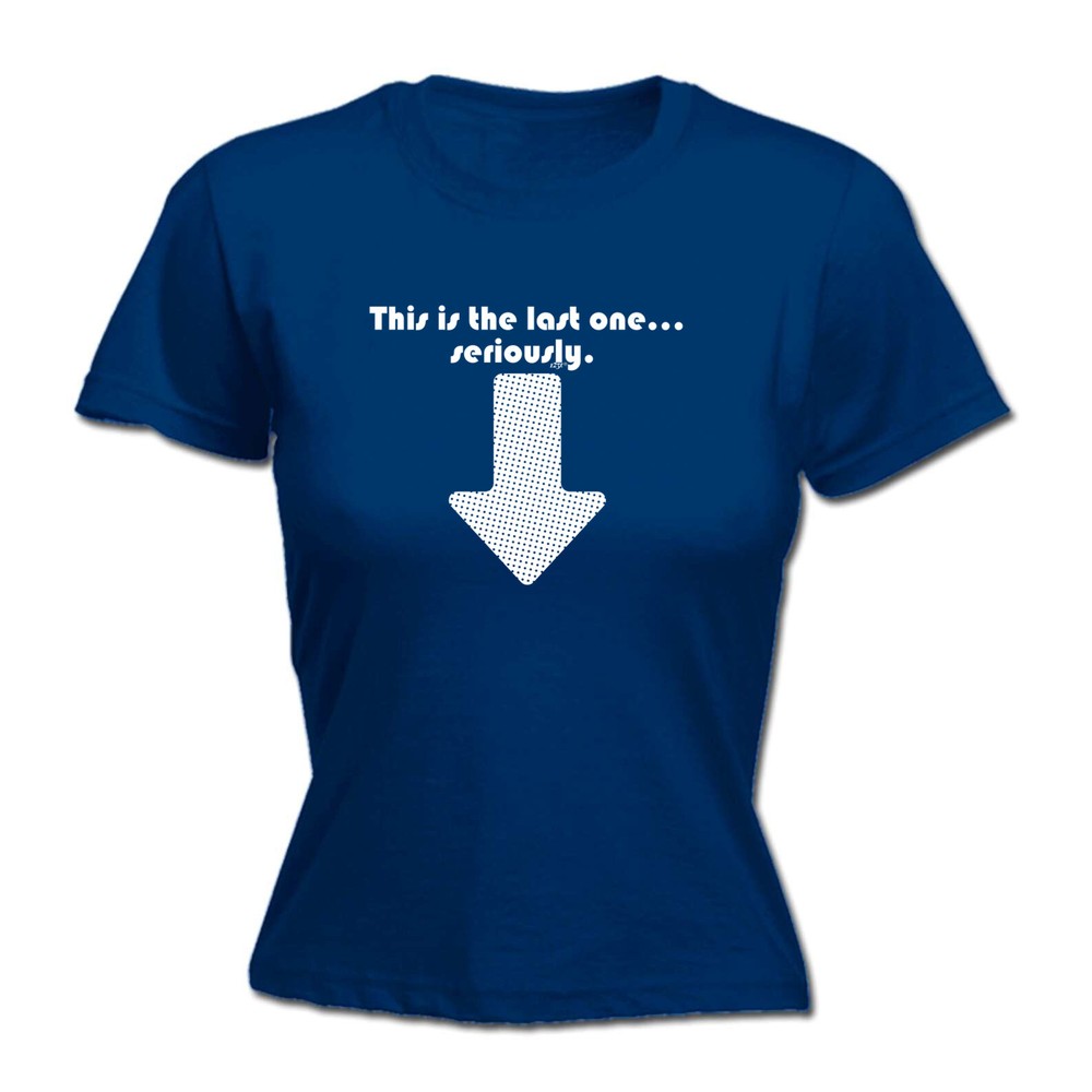 This Is My Last One Seriously - Womens T Shirt Funny T-Shirt Novelty gift tshirt