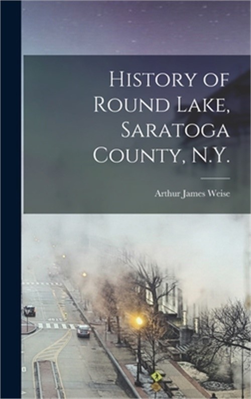 History of Round Lake, Saratoga County, N.Y. (Hardback or Cased Book)