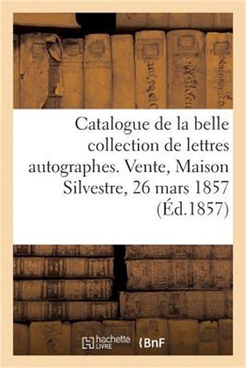 Catalogue de la Belle Collection de Lettres Autographes. Vente, Maison Silvestre
