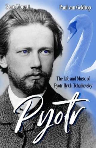 Pyotr: The Life and Music of Pyotr Ilyich Tchaikovsky by Paul Van Geldrop: New