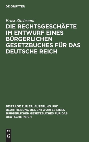 Ernst Zitelmann Die Rechtsgeschäfte Im Entwurf Eines Bürgerlichen Ges (Hardback)