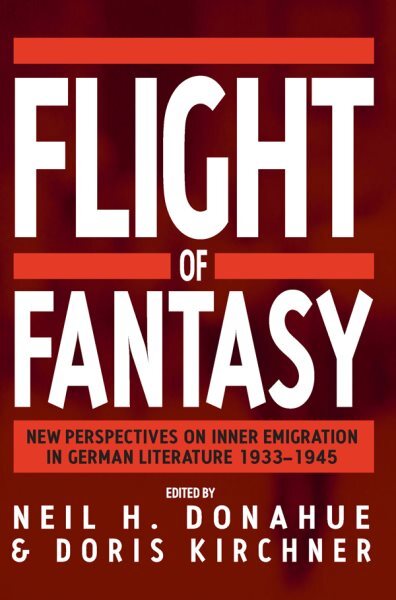 Flight of Fantasy : New Perspectives on Inner Emigration in German Literature...