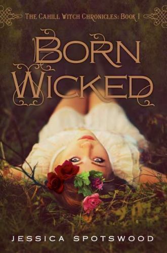 Born Wicked (The Cahill Witch Chronicles), Spotswood, Jessica, New Book