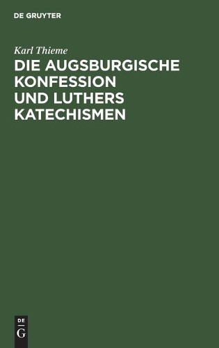 Karl Thieme Die Augsburgische Konfession Und Luthers Katechismen (Hardback)