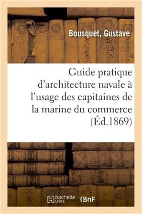 Guide Pratique d'Architecture Navale � l'Usage Des Capitaines de la Marine Du Co