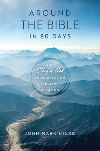 Around the Bible in 80 Days: The Story of God from Creation to New Creation: New