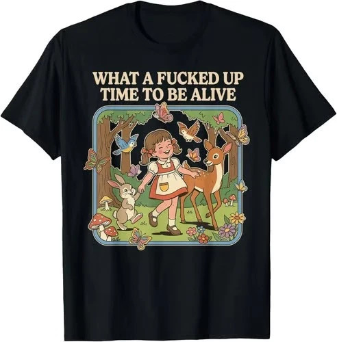What A Fu**ed Up Time to Be Alive Funny Jokes Sarcastic Gift Unisex T-Shirt