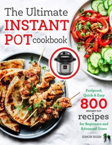 Ultimate Instant Pot Cookbook with 800 Easy Foolproof Recipes