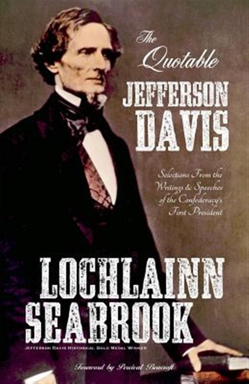 The Quotable Jefferson Davis: Selections From the Writings and Speeches of th...