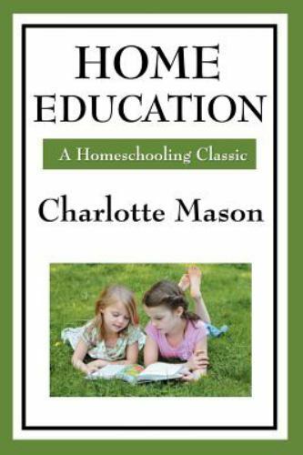 Home Education : Volume I of Charlotte Mason's Homeschooling Series by ...