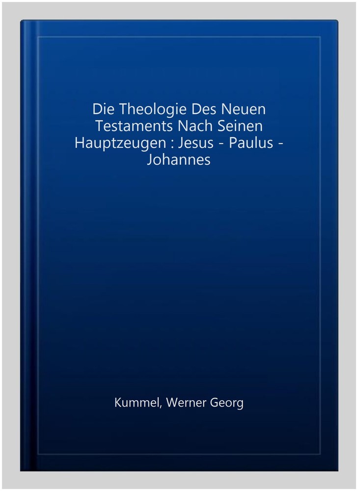 Die Theologie Des Neuen Testaments Nach Seinen Hauptzeugen : Jesus - Paulus -...
