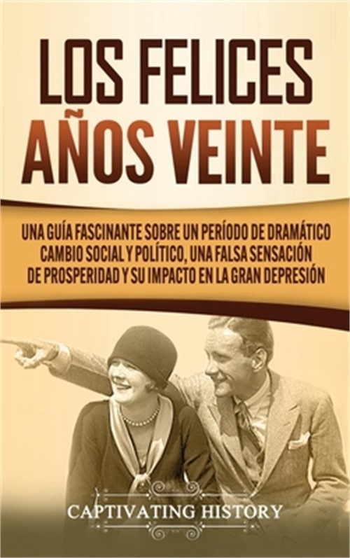 Los Felices A�os Veinte: Una Gu�a Fascinante sobre un Per�odo de Dram�tico Cambi