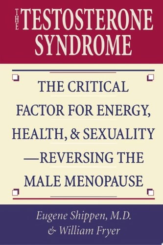 The Testosterone Syndrome: The Critical Factor for Energy, Health, and Sexuality