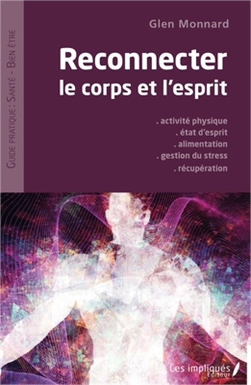 Reconnecter le corps et l'esprit: Activit� physique - Etat d'esprit - Alimentati