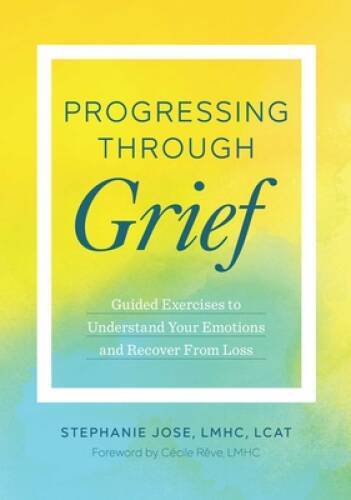 Progressing Through Grief: Guided Exercises to Understand Your Emotions a - GOOD