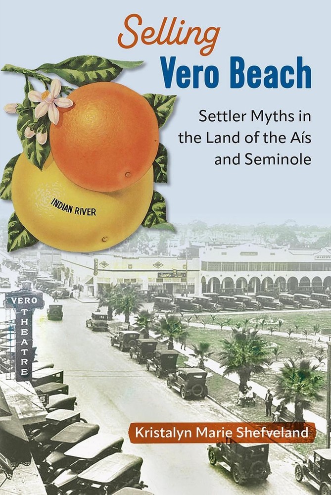 Selling Vero Beach: Settler Myths in the Land of the a?s and Seminole by Kristal
