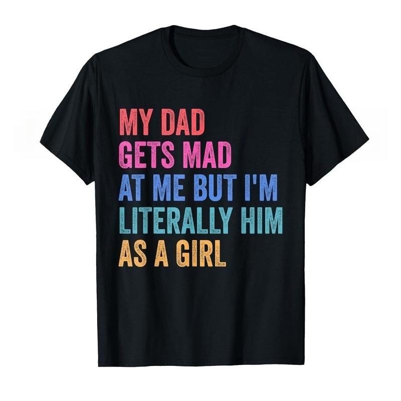 Funny My Dad Gets Mad At Me But Im Literally Him As A Girl Graphic T-Shirt