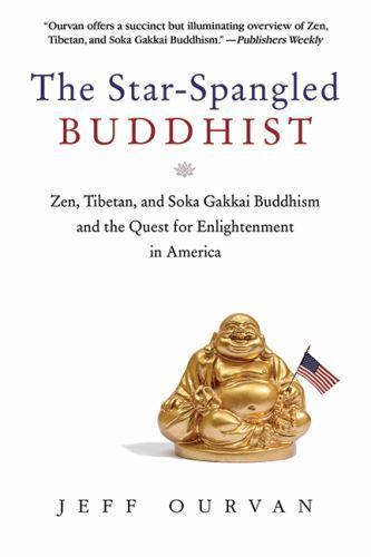 Star Spangled Buddhist: Zen, Tibetan, and Soka Gakkai Buddhism's American Enlightenment Journey by Jeffrey Ourvan