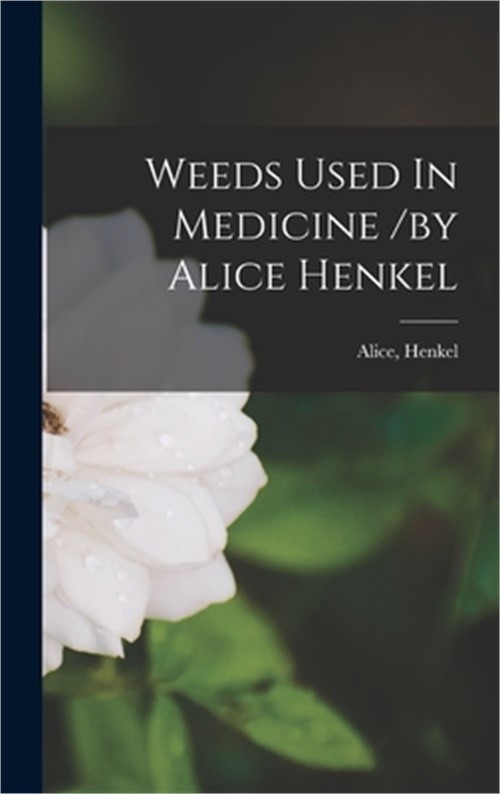 Weeds Used In Medicine /by Alice Henkel (Hardback or Cased Book)