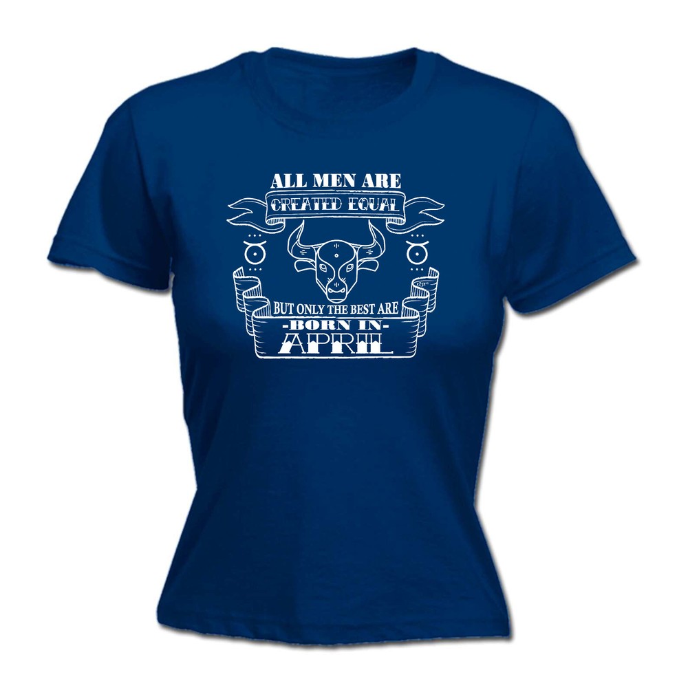 April Taurus Birthday All Men Are Created Equal - Womens T Shirt Funny T-Shirt